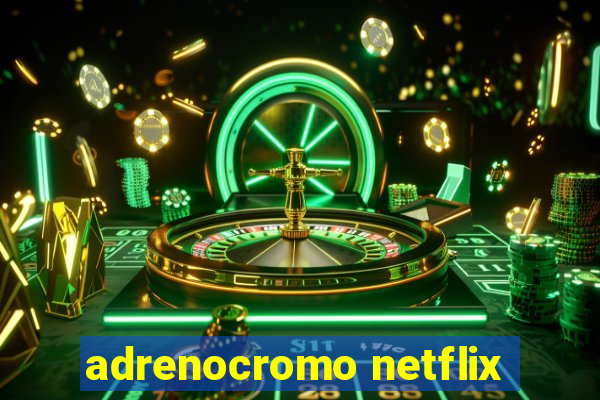 adrenocromo netflix