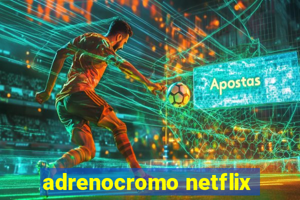 adrenocromo netflix