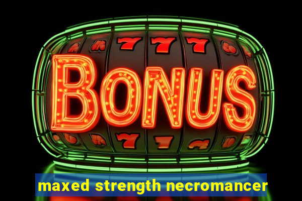 maxed strength necromancer