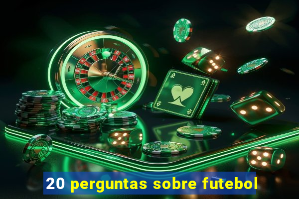 20 perguntas sobre futebol