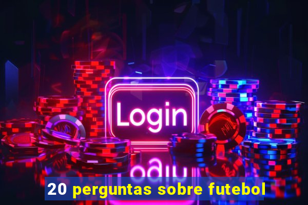 20 perguntas sobre futebol