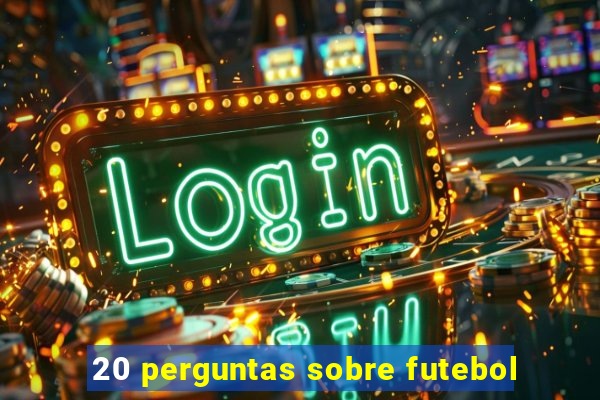 20 perguntas sobre futebol