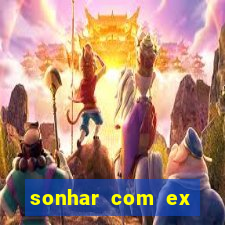 sonhar com ex mulher jogo do bicho