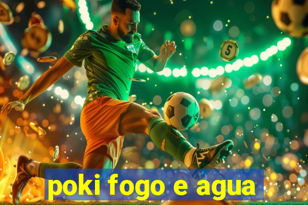 poki fogo e agua