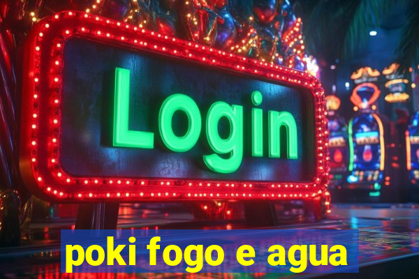 poki fogo e agua