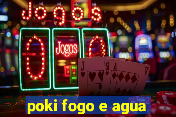 poki fogo e agua