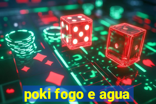 poki fogo e agua