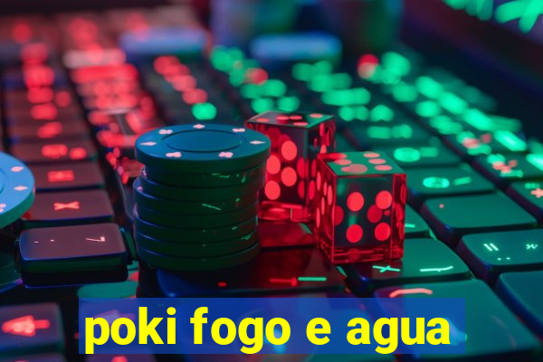 poki fogo e agua