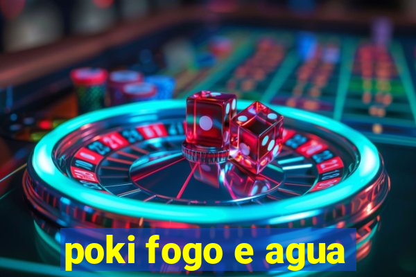 poki fogo e agua