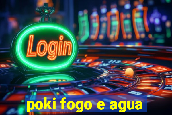 poki fogo e agua