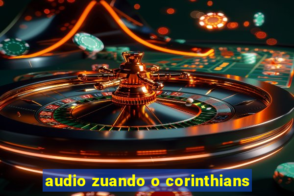 audio zuando o corinthians