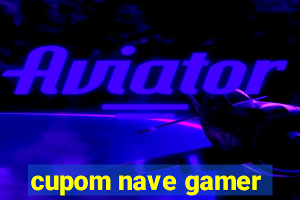 cupom nave gamer