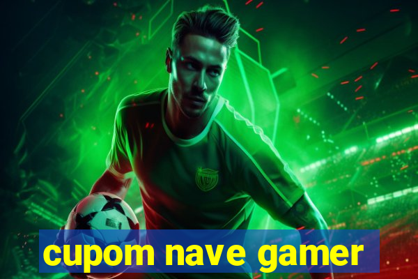 cupom nave gamer