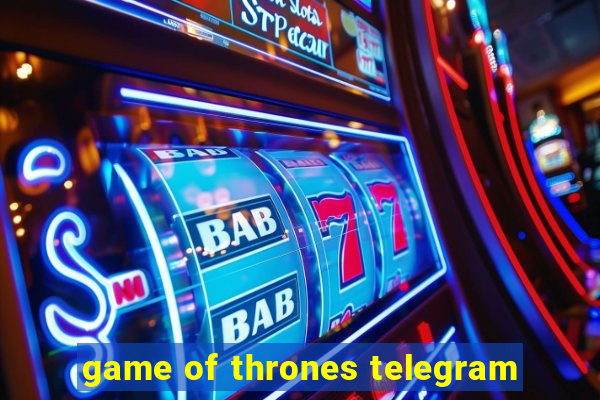 game of thrones telegram