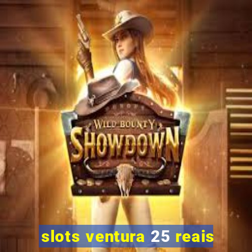 slots ventura 25 reais