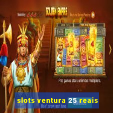 slots ventura 25 reais