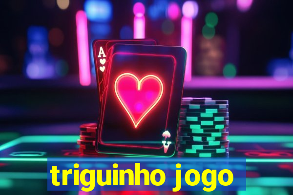 triguinho jogo