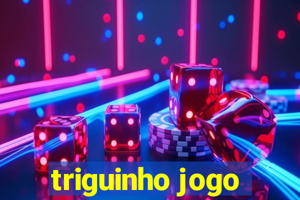 triguinho jogo