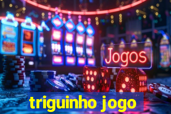 triguinho jogo