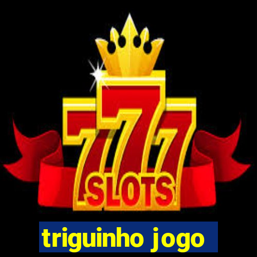 triguinho jogo