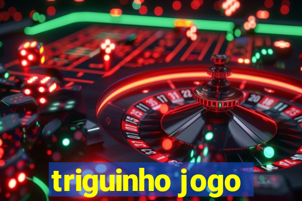 triguinho jogo