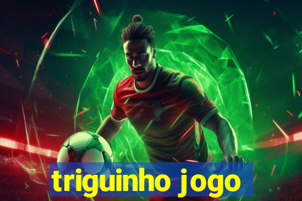 triguinho jogo