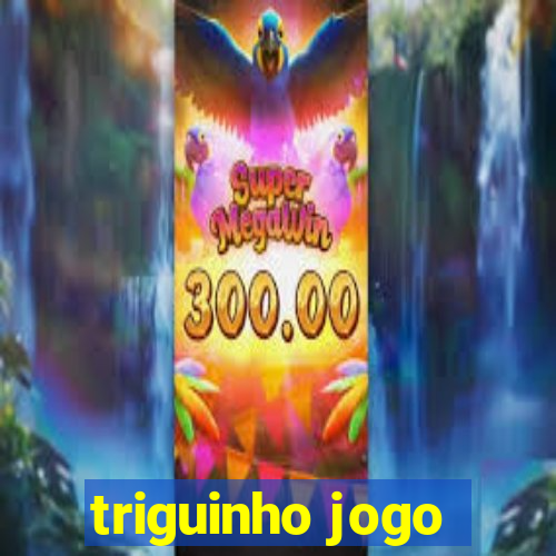 triguinho jogo