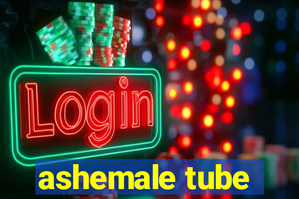 ashemale tube