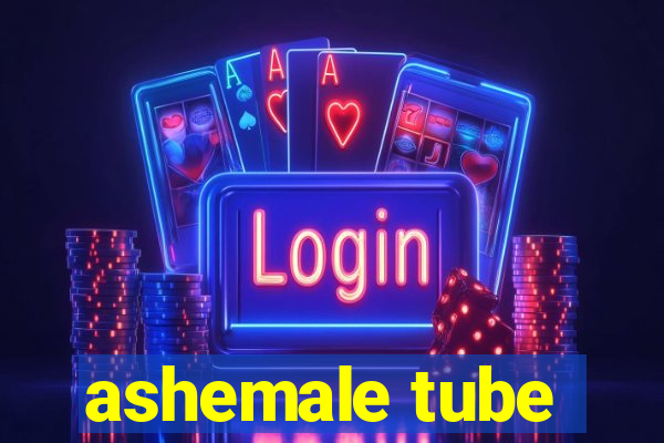 ashemale tube