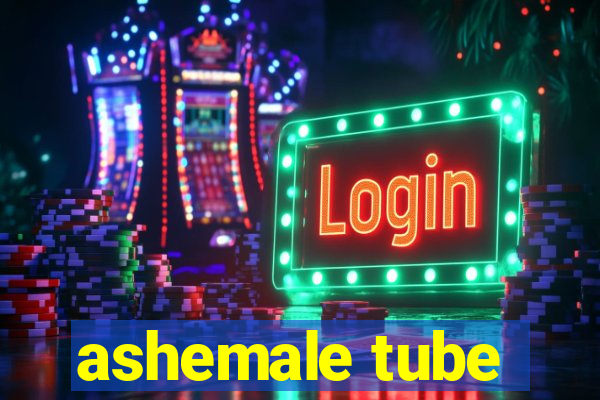 ashemale tube