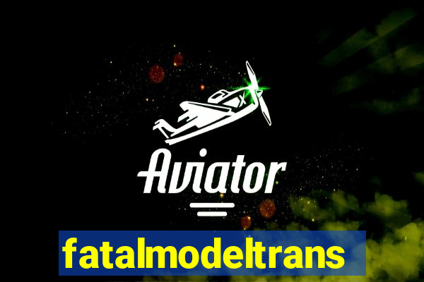 fatalmodeltransex