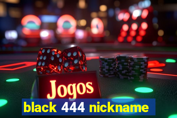 black 444 nickname