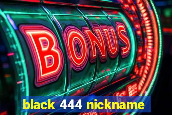 black 444 nickname