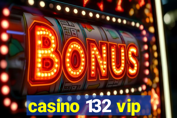 casino 132 vip