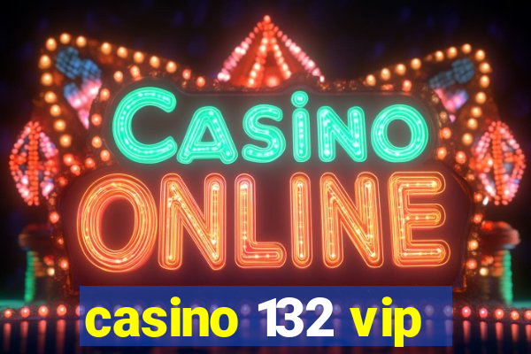 casino 132 vip