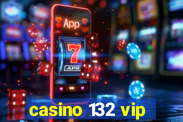 casino 132 vip