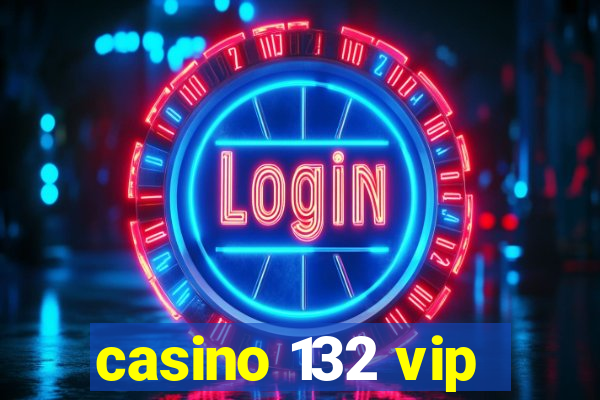 casino 132 vip