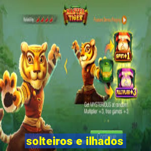 solteiros e ilhados