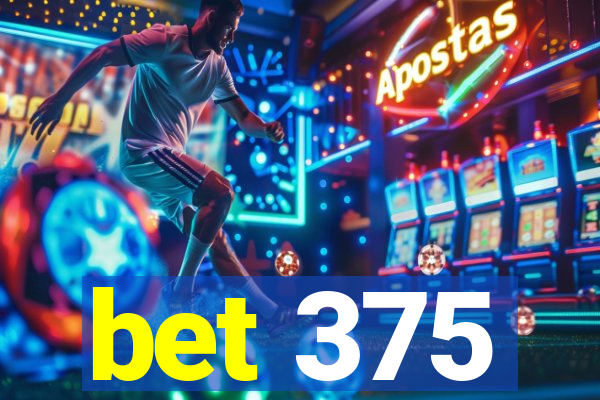 bet 375