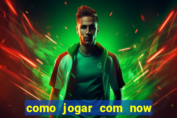 como jogar com now no big win