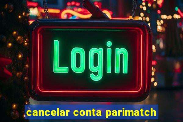 cancelar conta parimatch