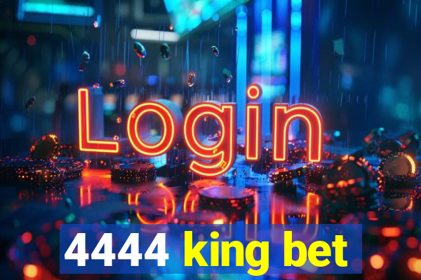 4444 king bet