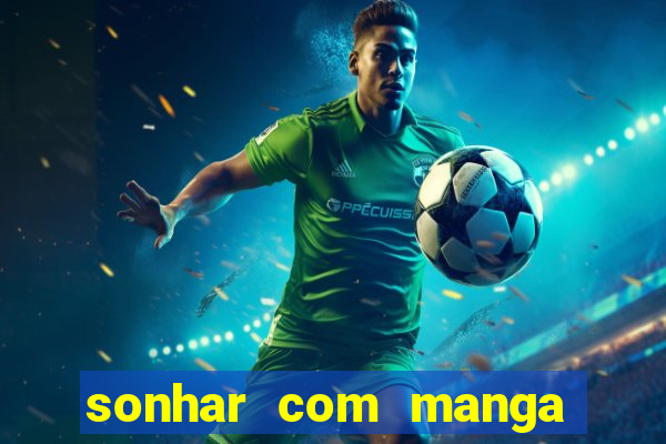 sonhar com manga madura jogo do bicho