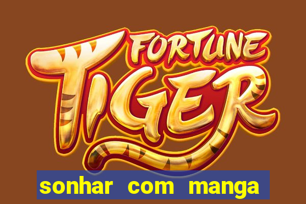 sonhar com manga madura jogo do bicho