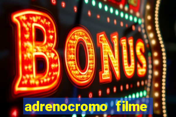 adrenocromo filme completo dublado