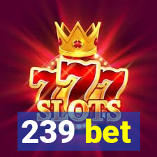 239 bet