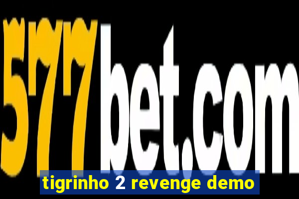 tigrinho 2 revenge demo