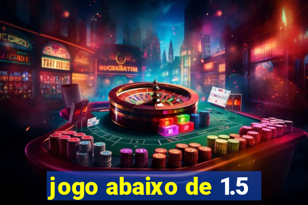 jogo abaixo de 1.5