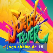 jogo abaixo de 1.5