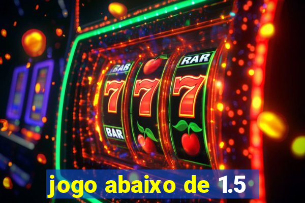 jogo abaixo de 1.5